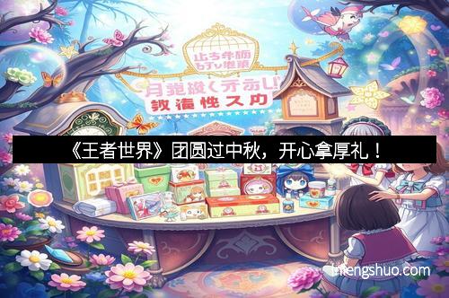 《王者世界》团圆过中秋，开心拿厚礼！